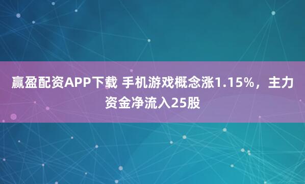 赢盈配资APP下载 手机游戏概念涨1.15%，主力资金净流入25股